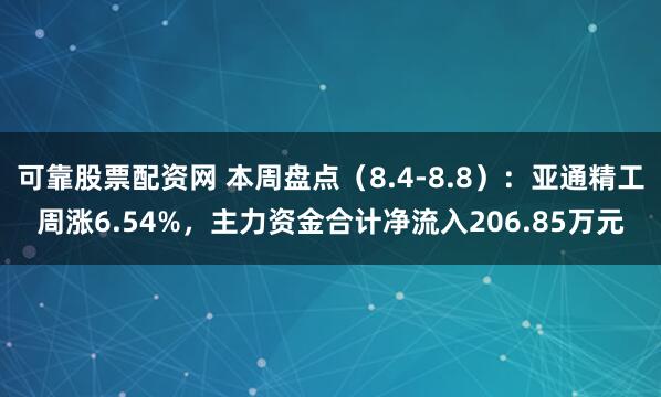 可靠股票配资网 本周盘点（8.4-8.8）：亚通精工周涨6.54%，主力资金合计净流入206.85万元