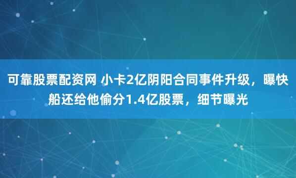 可靠股票配资网 小卡2亿阴阳合同事件升级，曝快船还给他偷分1.4亿股票，细节曝光